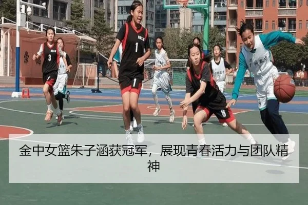 金中女篮朱子涵获冠军，展现青春活力与团队精神